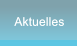 Aktuelles Aktuelles